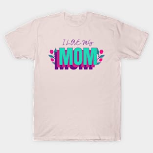 I Love My Mom T-Shirt